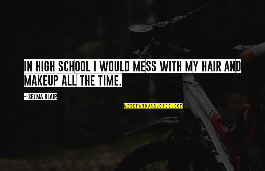 Jay Bhim Quotes By Selma Blair: In high school I would mess with my