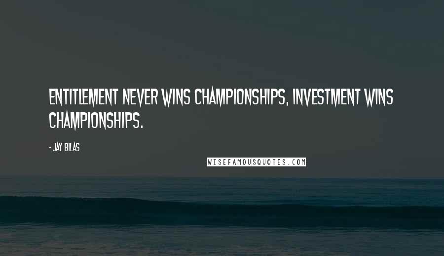 Jay Bilas quotes: Entitlement never wins Championships, Investment wins Championships.