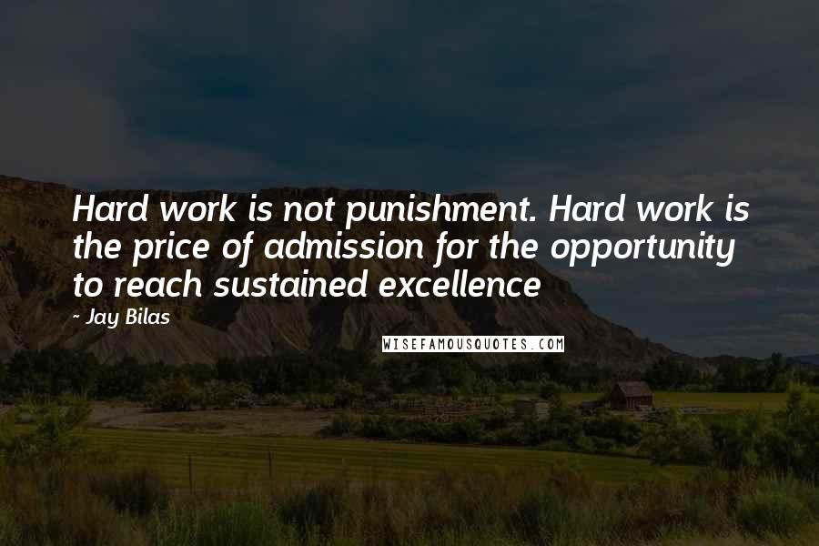 Jay Bilas quotes: Hard work is not punishment. Hard work is the price of admission for the opportunity to reach sustained excellence