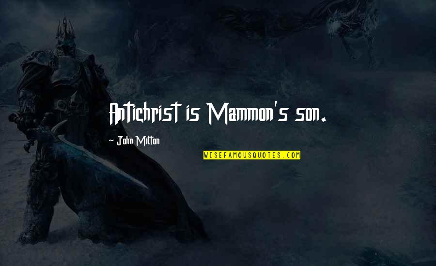 Jay Birds Quotes By John Milton: Antichrist is Mammon's son.