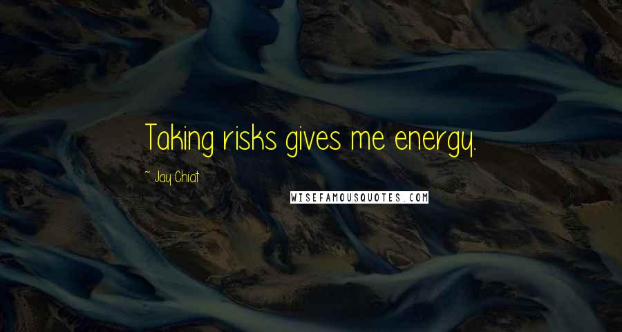 Jay Chiat quotes: Taking risks gives me energy.