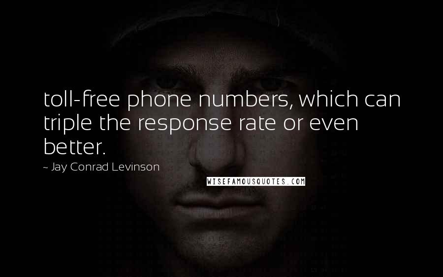 Jay Conrad Levinson quotes: toll-free phone numbers, which can triple the response rate or even better.