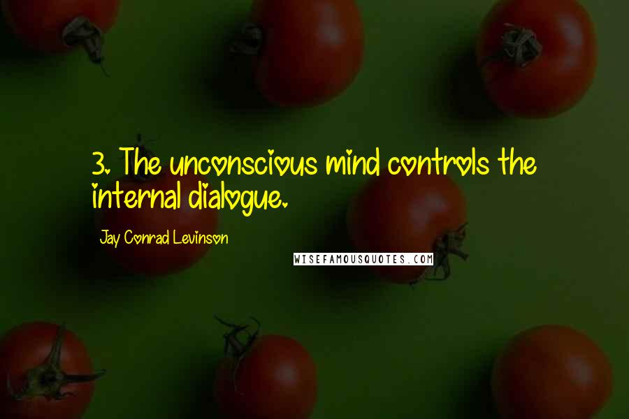 Jay Conrad Levinson quotes: 3. The unconscious mind controls the internal dialogue.