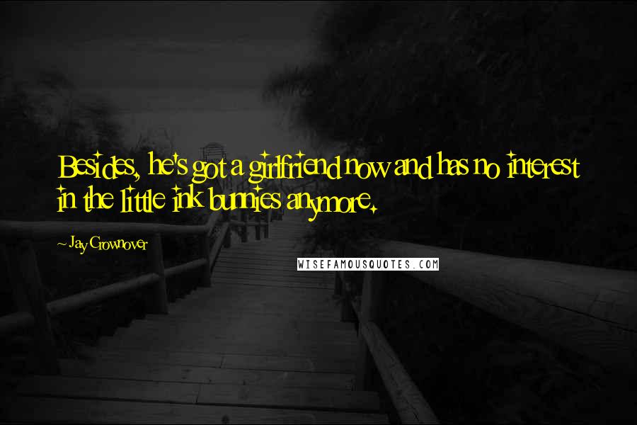 Jay Crownover quotes: Besides, he's got a girlfriend now and has no interest in the little ink bunnies anymore.