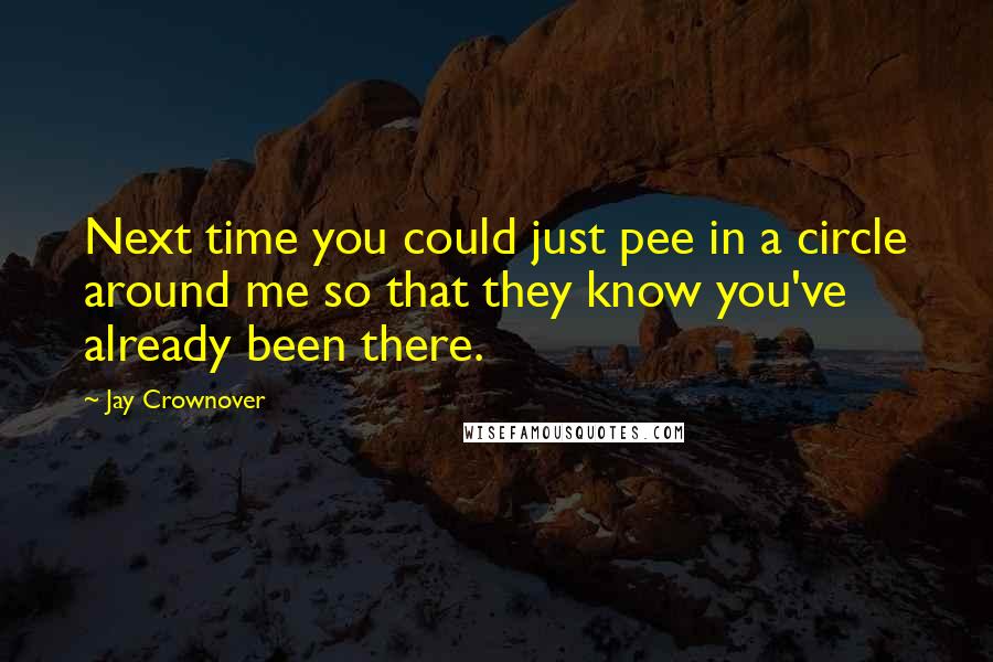 Jay Crownover quotes: Next time you could just pee in a circle around me so that they know you've already been there.