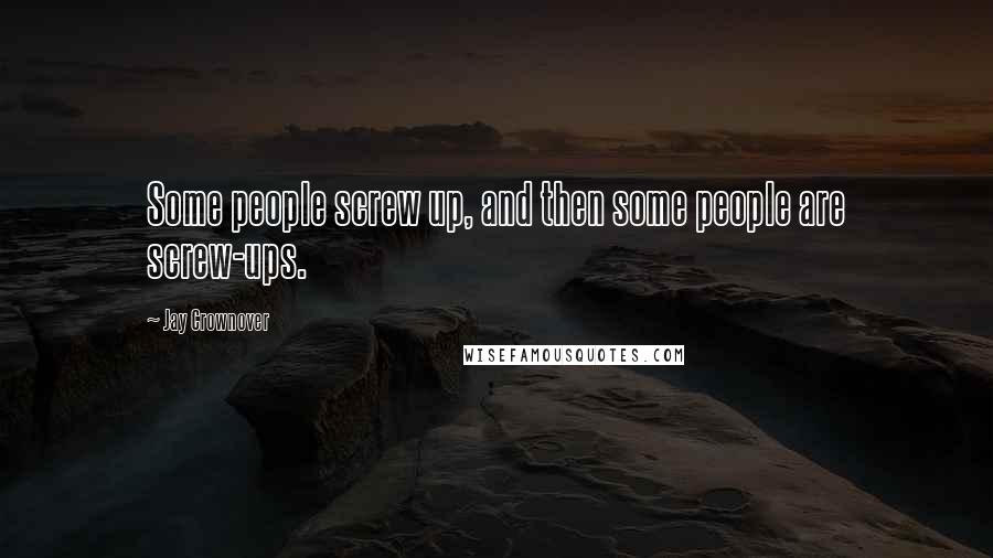 Jay Crownover quotes: Some people screw up, and then some people are screw-ups.