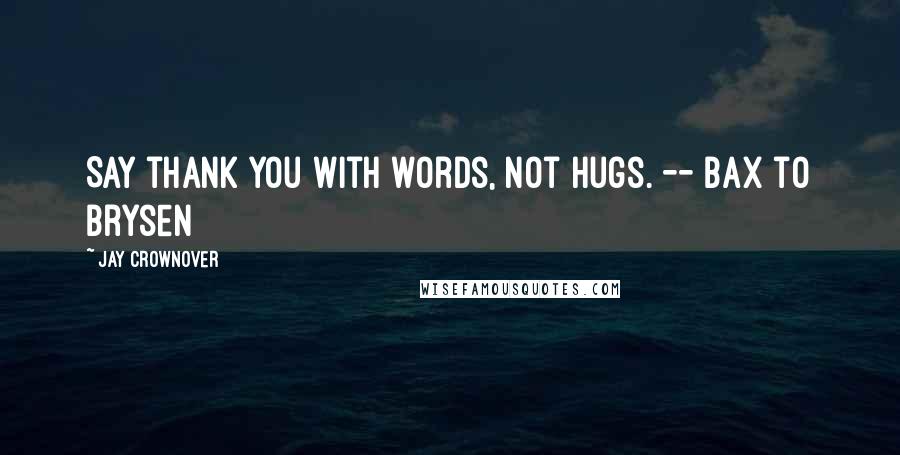 Jay Crownover quotes: Say thank you with words, not hugs. -- Bax to Brysen