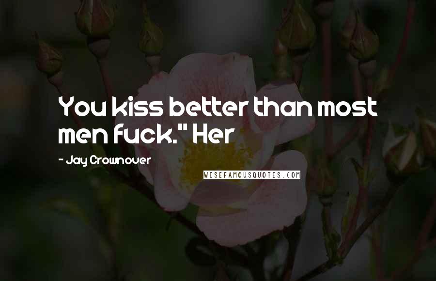 Jay Crownover quotes: You kiss better than most men fuck." Her