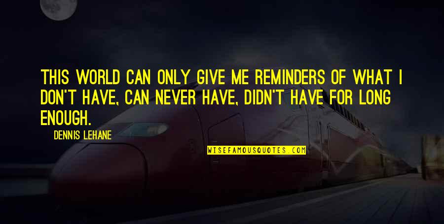 Jay Crownover Rowdy Quotes By Dennis Lehane: This world can only give me reminders of