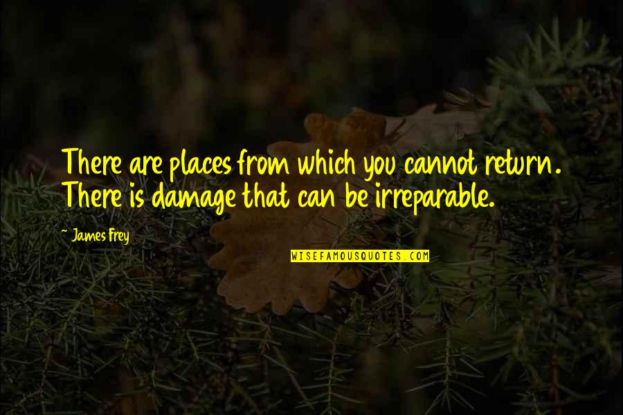 Jay Crownover Rowdy Quotes By James Frey: There are places from which you cannot return. Jay Crownover Rowdy Quotes By James Frey: There are places from which you cannot return.