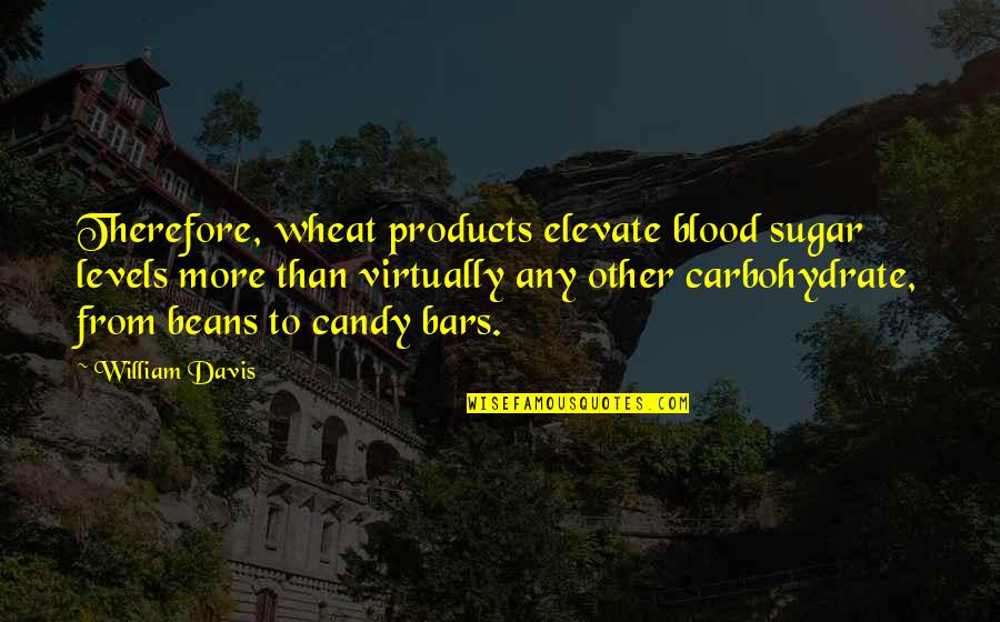 Jay Cutler Football Quotes By William Davis: Therefore, wheat products elevate blood sugar levels more