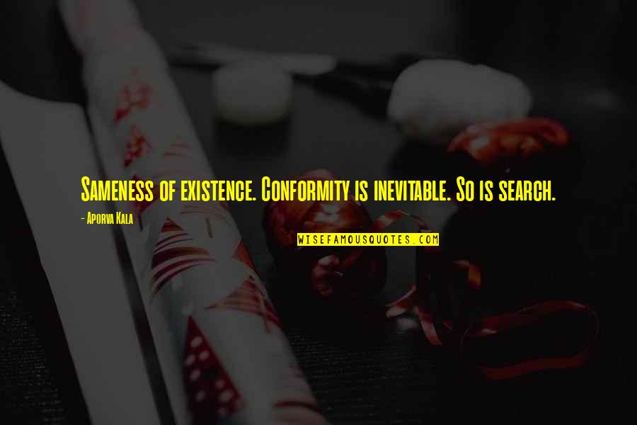 Jay Cutler Quotes By Aporva Kala: Sameness of existence. Conformity is inevitable. So is