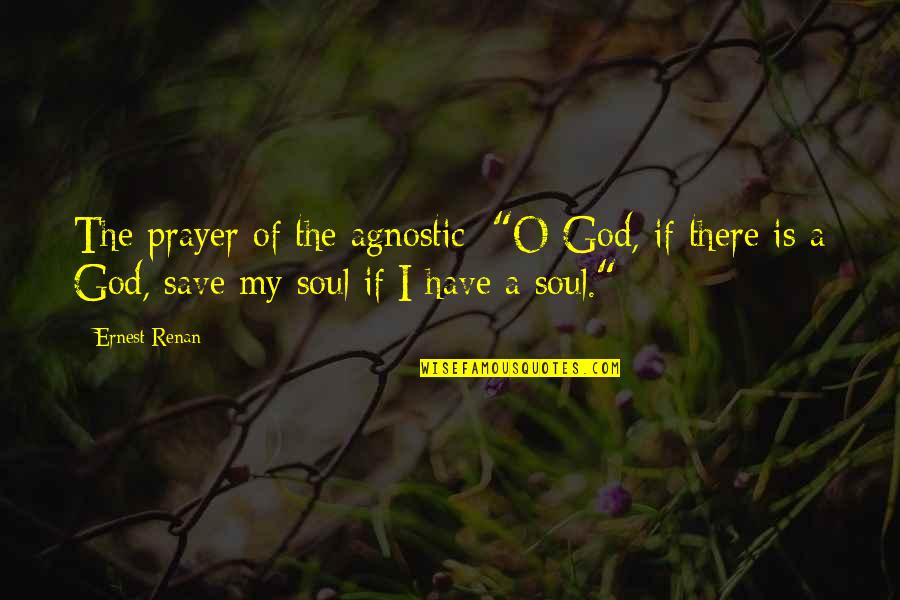 Jay Cutler Quotes By Ernest Renan: The prayer of the agnostic: "O God, if