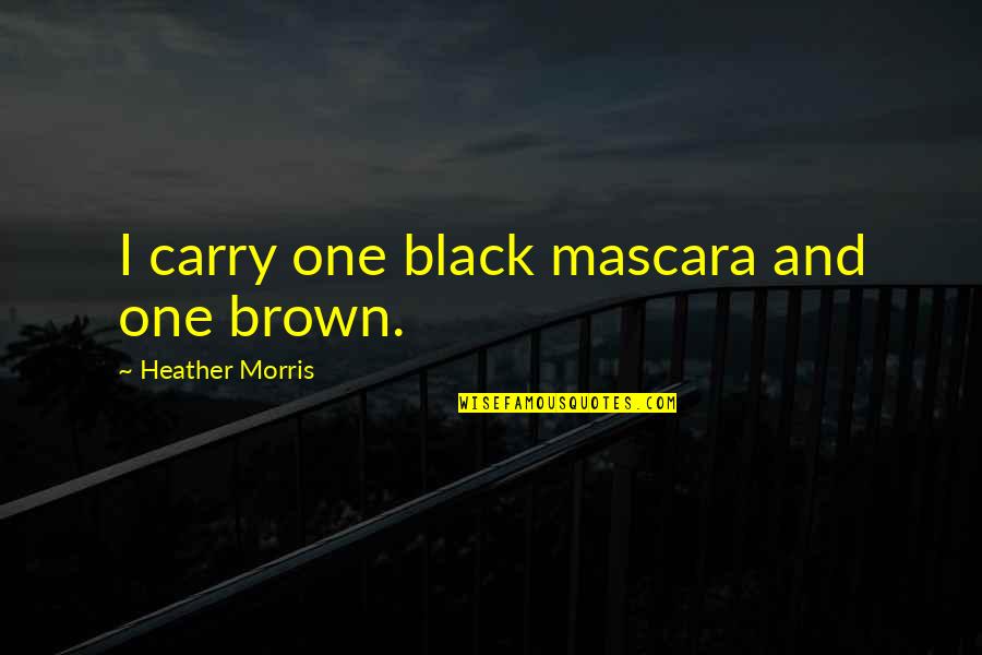 Jay Cutler Quotes By Heather Morris: I carry one black mascara and one brown.