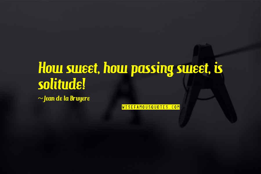 Jay Cutler Quotes By Jean De La Bruyere: How sweet, how passing sweet, is solitude!