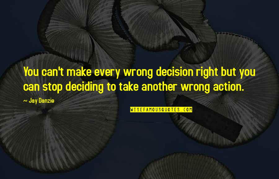 Jay Danzie Quotes By Jay Danzie: You can't make every wrong decision right but