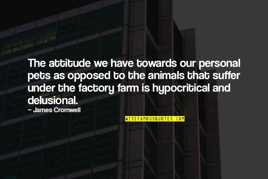 Jay E Adams Quotes By James Cromwell: The attitude we have towards our personal pets Jay E Adams Quotes By James Cromwell: The attitude we have towards our personal pets