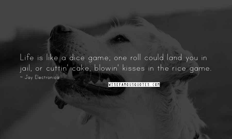 Jay Electronica quotes: Life is like a dice game; one roll could land you in jail, or cuttin' cake, blowin' kisses in the rice game.