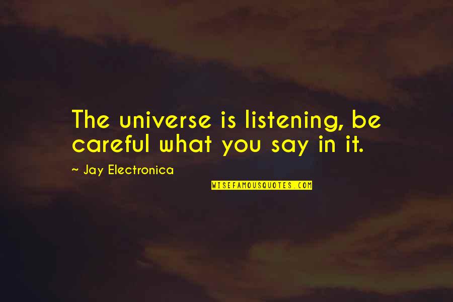 Jay Electronica Quotes By Jay Electronica: The universe is listening, be careful what you