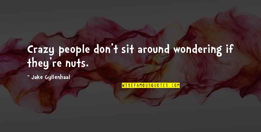 Jay Flight Travel Trailers Quotes By Jake Gyllenhaal: Crazy people don't sit around wondering if they're Jay Flight Travel Trailers Quotes By Jake Gyllenhaal: Crazy people don't sit around wondering if they're