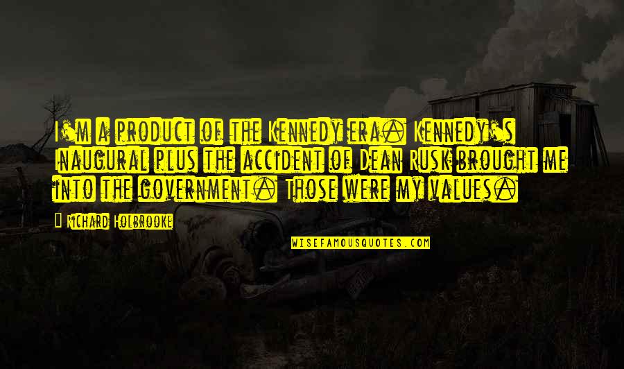 Jay Gatsby Living In The Past Quotes By Richard Holbrooke: I'm a product of the Kennedy era. Kennedy's