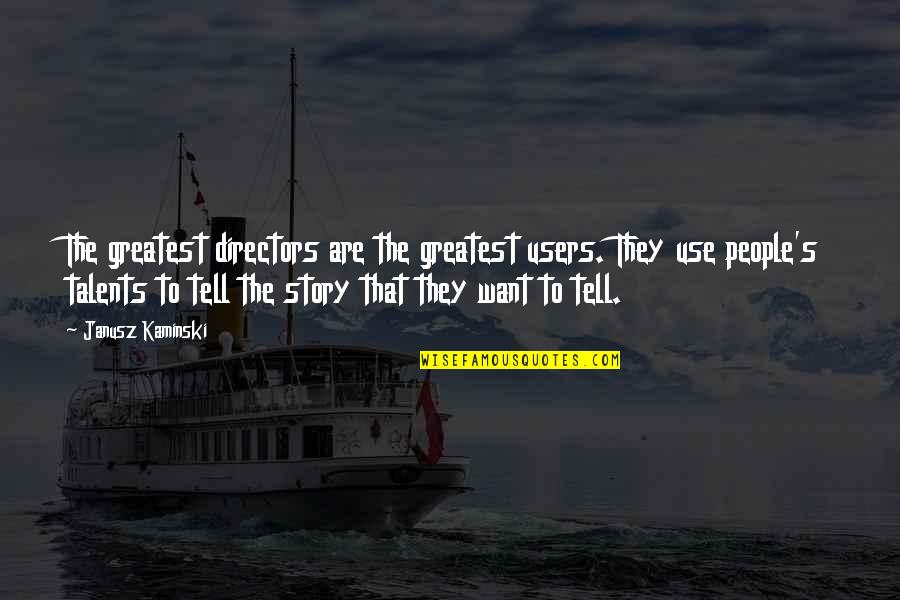 Jay Gatsby's Past Quotes By Janusz Kaminski: The greatest directors are the greatest users. They Jay Gatsby's Past Quotes By Janusz Kaminski: The greatest directors are the greatest users. They