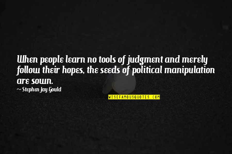 Jay Gould Quotes By Stephen Jay Gould: When people learn no tools of judgment and