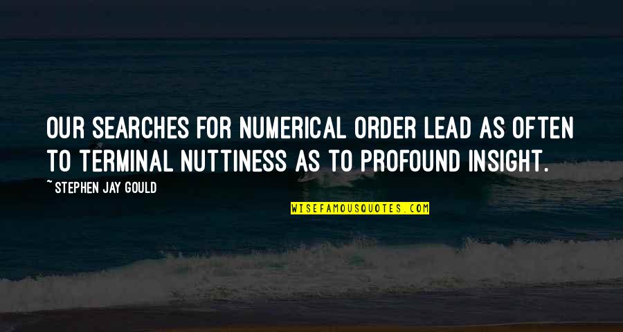 Jay Gould Quotes By Stephen Jay Gould: Our searches for numerical order lead as often Jay Gould Quotes By Stephen Jay Gould: Our searches for numerical order lead as often