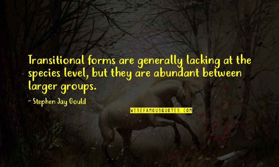Jay Gould Quotes By Stephen Jay Gould: Transitional forms are generally lacking at the species