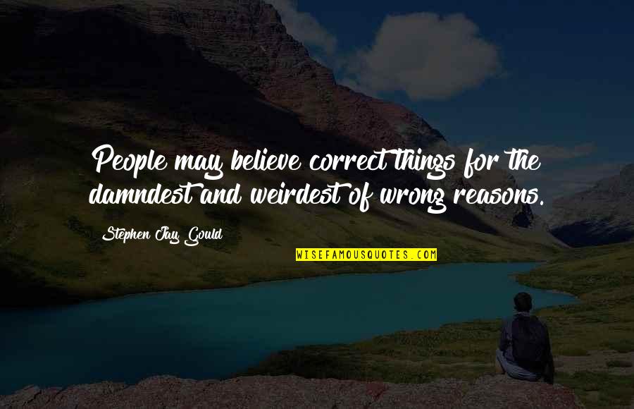 Jay Gould Quotes By Stephen Jay Gould: People may believe correct things for the damndest Jay Gould Quotes By Stephen Jay Gould: People may believe correct things for the damndest