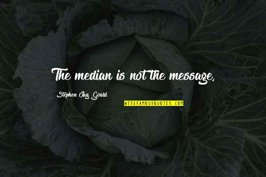 Jay Gould Quotes By Stephen Jay Gould: The median is not the message, Jay Gould Quotes By Stephen Jay Gould: The median is not the message,