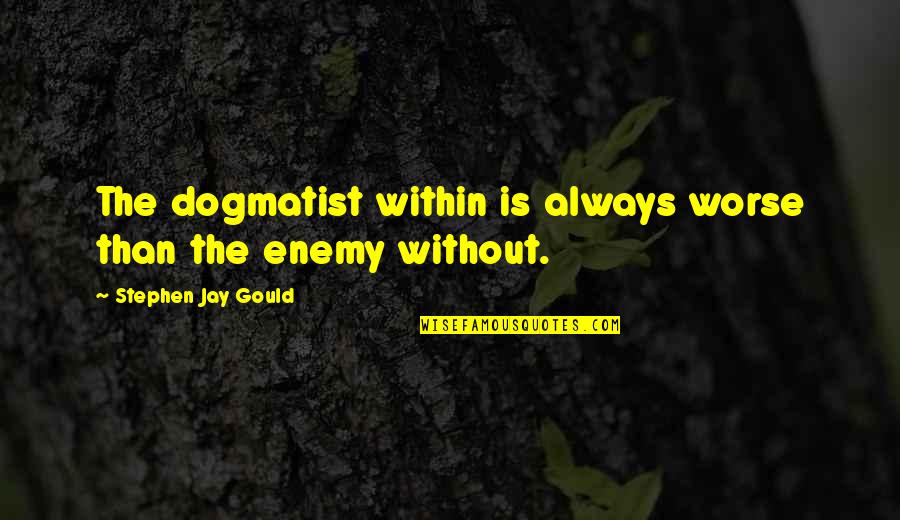 Jay Gould Quotes By Stephen Jay Gould: The dogmatist within is always worse than the