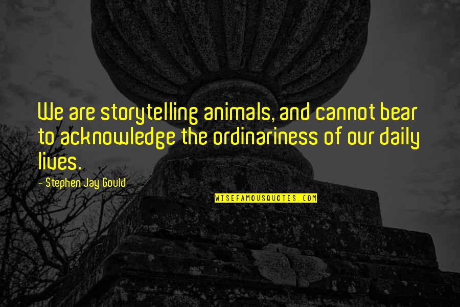 Jay Gould Quotes By Stephen Jay Gould: We are storytelling animals, and cannot bear to