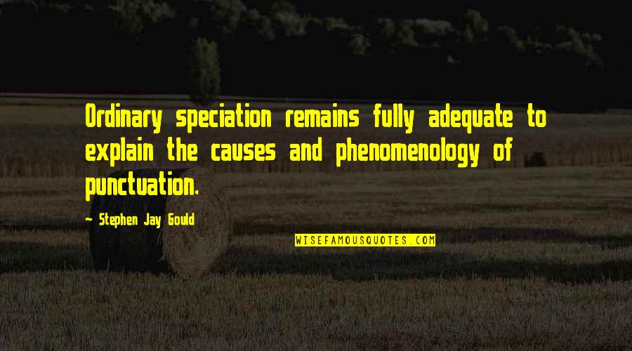 Jay Gould Quotes By Stephen Jay Gould: Ordinary speciation remains fully adequate to explain the