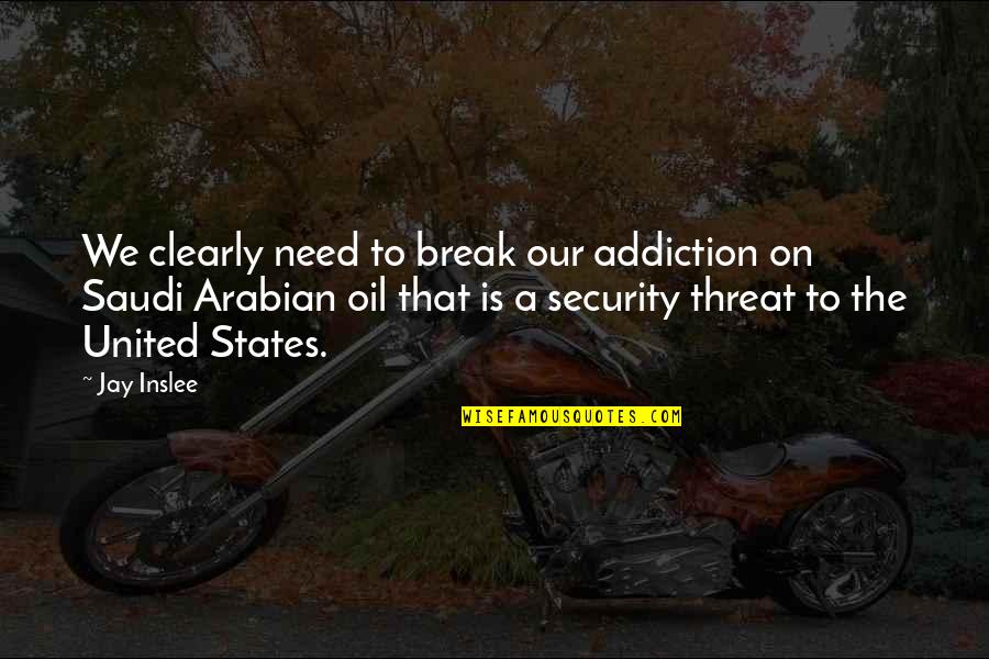Jay Inslee Quotes By Jay Inslee: We clearly need to break our addiction on