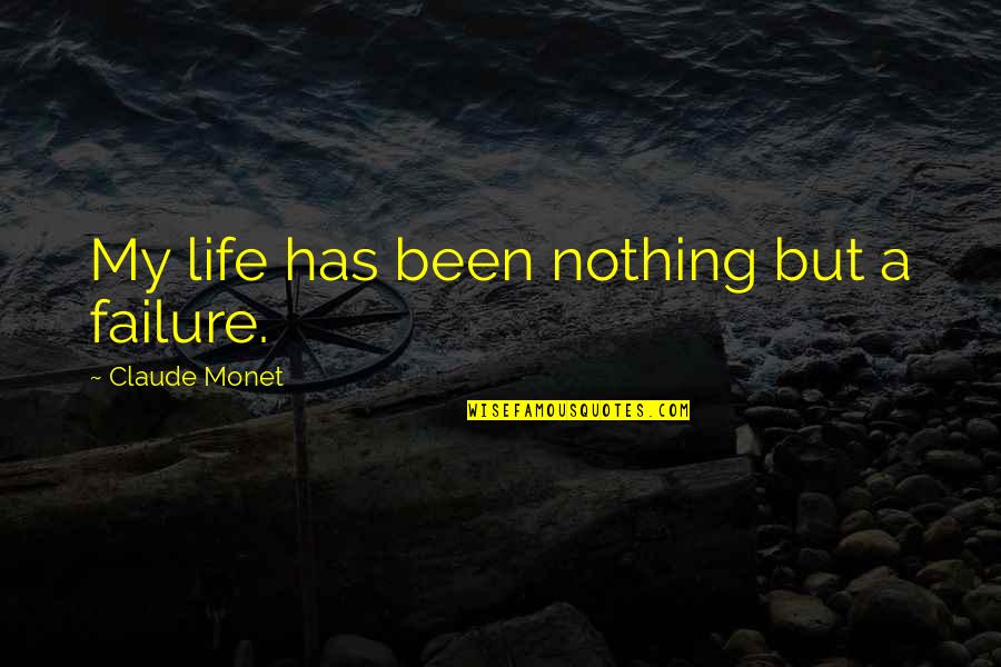Jay Jalaram Quotes By Claude Monet: My life has been nothing but a failure. Jay Jalaram Quotes By Claude Monet: My life has been nothing but a failure.