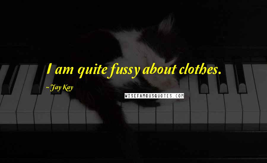 Jay Kay quotes: I am quite fussy about clothes.