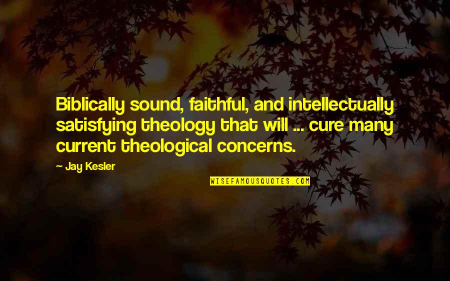 Jay Kesler Quotes By Jay Kesler: Biblically sound, faithful, and intellectually satisfying theology that