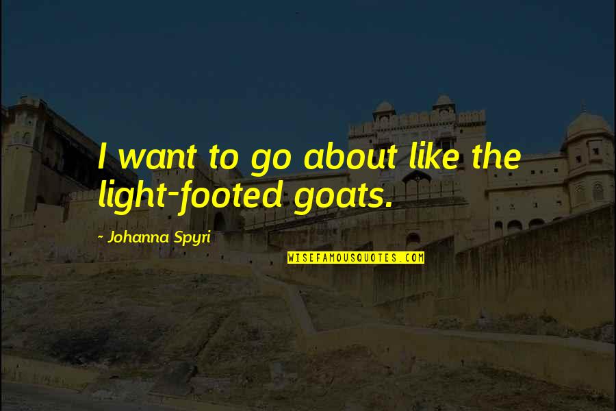 Jay Kristofer Quotes By Johanna Spyri: I want to go about like the light-footed Jay Kristofer Quotes By Johanna Spyri: I want to go about like the light-footed