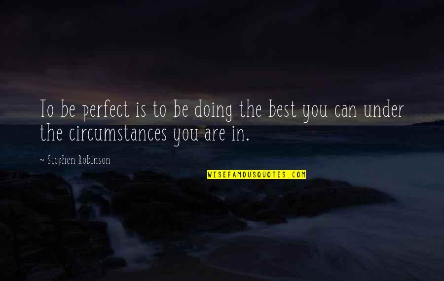 Jay Kristofer Quotes By Stephen Robinson: To be perfect is to be doing the Jay Kristofer Quotes By Stephen Robinson: To be perfect is to be doing the