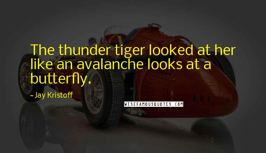 Jay Kristoff quotes: The thunder tiger looked at her like an avalanche looks at a butterfly.