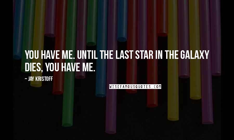Jay Kristoff quotes: You have me. Until the last star in the galaxy dies, you have me.