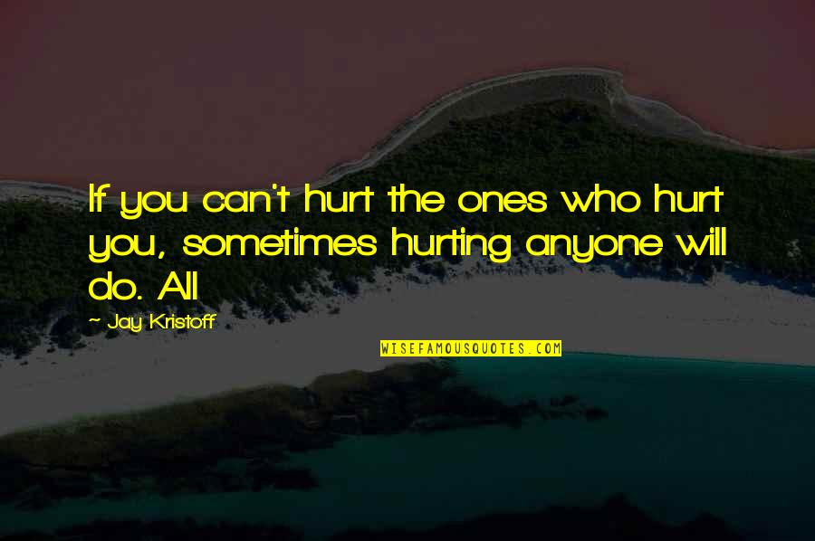 Jay Kristoff Quotes By Jay Kristoff: If you can't hurt the ones who hurt
