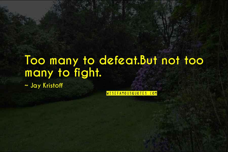 Jay Kristoff Quotes By Jay Kristoff: Too many to defeat.But not too many to Jay Kristoff Quotes By Jay Kristoff: Too many to defeat.But not too many to