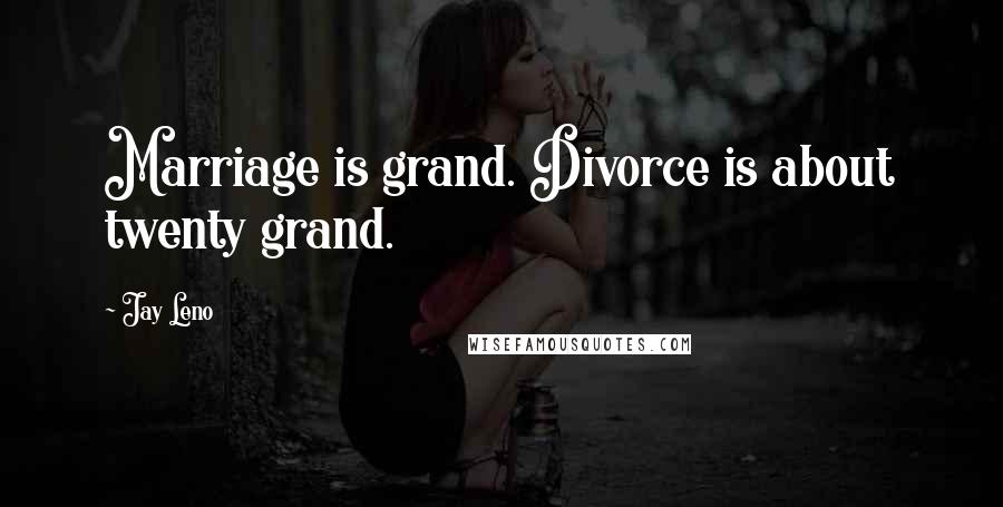 Jay Leno quotes: Marriage is grand. Divorce is about twenty grand.
