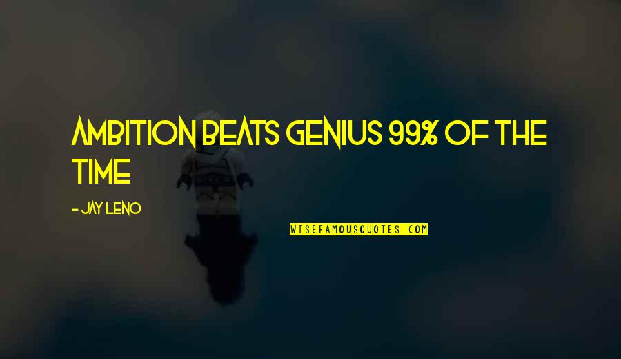 Jay Leno Quotes By Jay Leno: Ambition beats genius 99% of the time