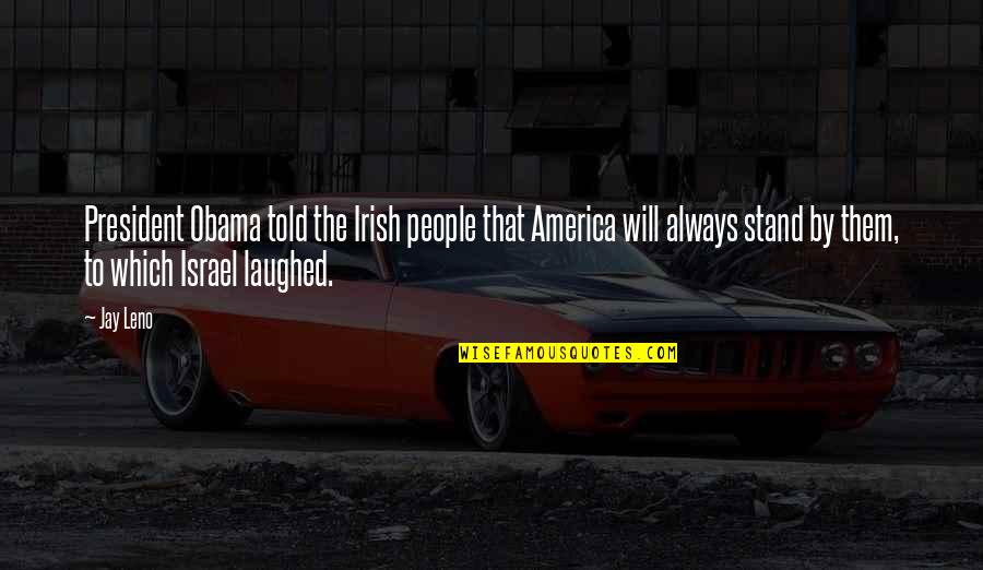 Jay Leno Quotes By Jay Leno: President Obama told the Irish people that America