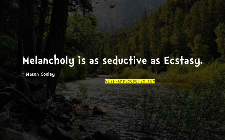 Jay Lethal Quotes By Mason Cooley: Melancholy is as seductive as Ecstasy.