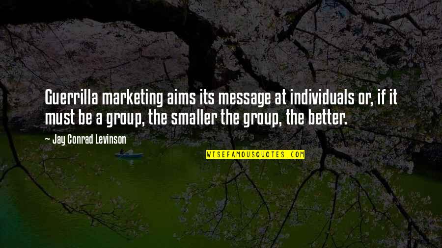 Jay Levinson Quotes By Jay Conrad Levinson: Guerrilla marketing aims its message at individuals or,