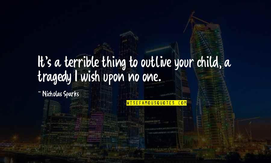 Jay Mcguiness Funny Quotes By Nicholas Sparks: It's a terrible thing to outlive your child,